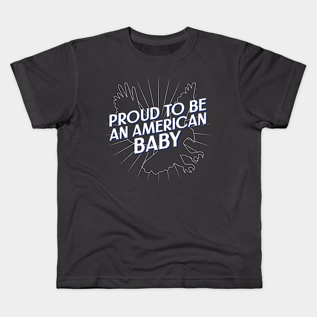 Proud To Be An American Baby Fourth of July Kids T-Shirt by TeesByOlivia